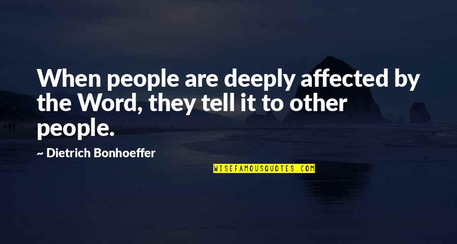 Piger Quotes By Dietrich Bonhoeffer: When people are deeply affected by the Word,