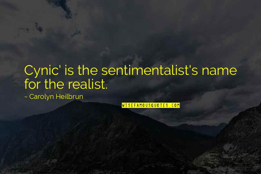 Pigge Quotes By Carolyn Heilbrun: Cynic' is the sentimentalist's name for the realist.