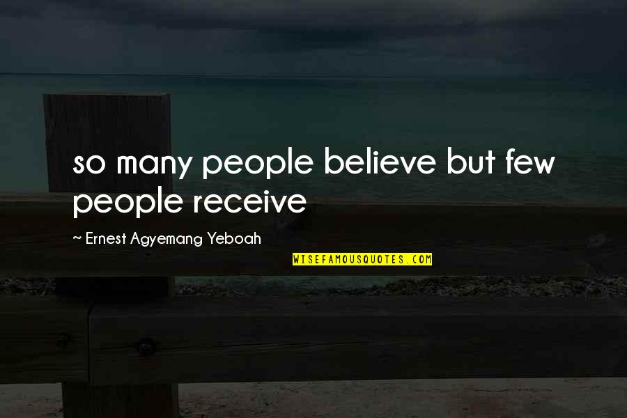 Pigge Quotes By Ernest Agyemang Yeboah: so many people believe but few people receive