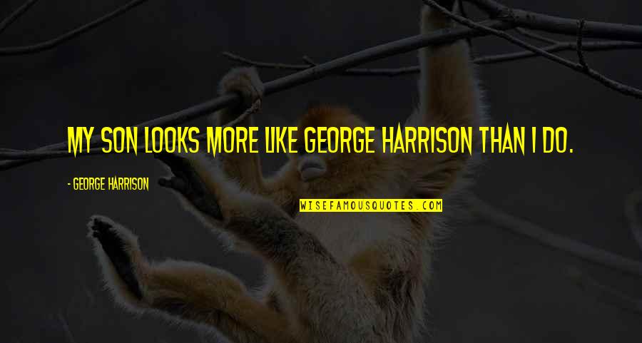 Piggies Quotes By George Harrison: My son looks more like George Harrison than
