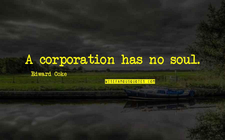 Pigging Out With Friends Quotes By Edward Coke: A corporation has no soul.