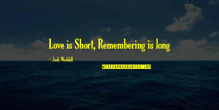 Piggins Quotes By Jack Waddell: Love is Short, Remembering is long
