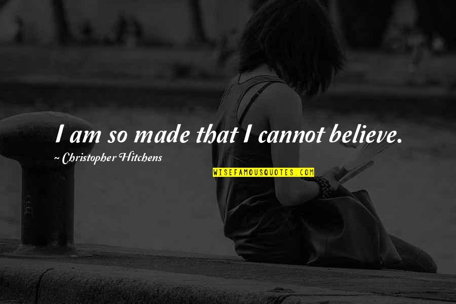 Piggledy Treehouse Quotes By Christopher Hitchens: I am so made that I cannot believe. Piggledy Treehouse Quotes By Christopher Hitchens: I am so made that I cannot believe.