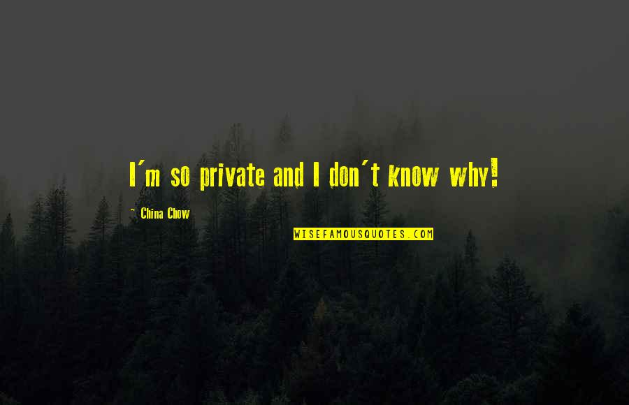 Piggles Quotes By China Chow: I'm so private and I don't know why! Piggles Quotes By China Chow: I'm so private and I don't know why!