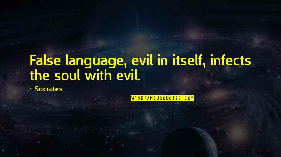 Piggles Quotes By Socrates: False language, evil in itself, infects the soul