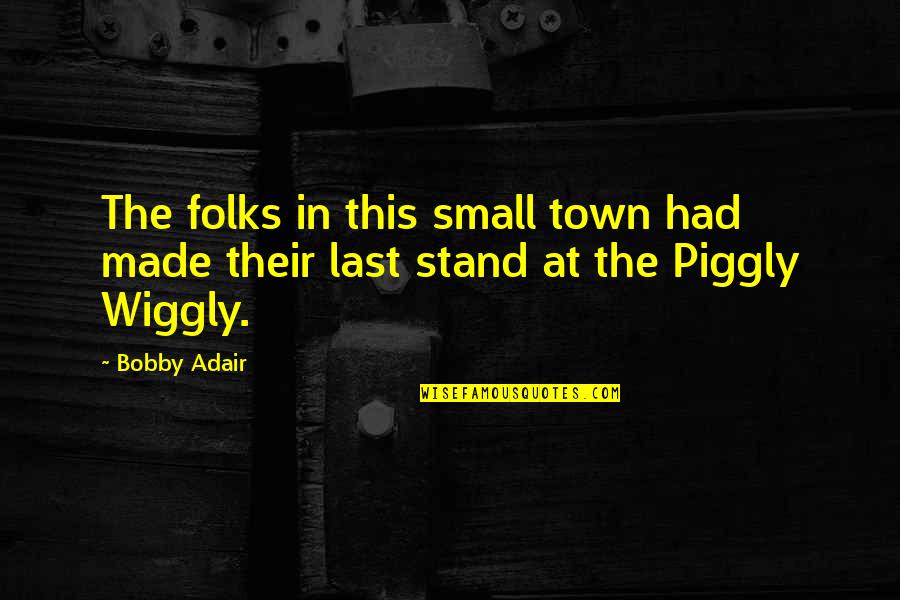 Piggly Wiggly Quotes By Bobby Adair: The folks in this small town had made