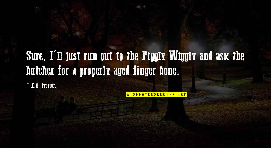 Piggly Wiggly Quotes By E.V. Iverson: Sure, I'll just run out to the Piggly Piggly Wiggly Quotes By E.V. Iverson: Sure, I'll just run out to the Piggly