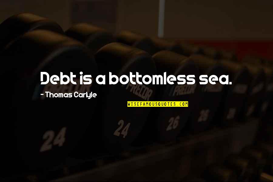 Piggos Quotes By Thomas Carlyle: Debt is a bottomless sea. Piggos Quotes By Thomas Carlyle: Debt is a bottomless sea.