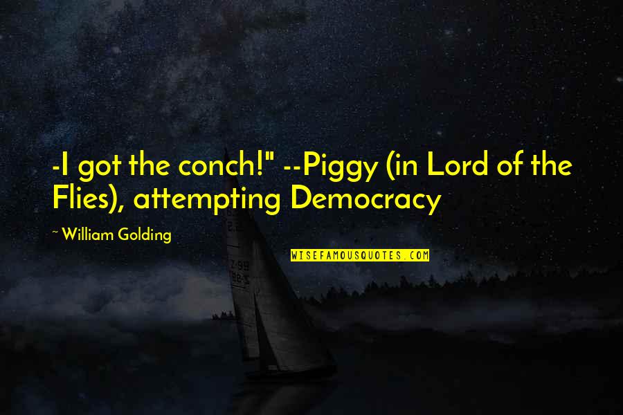 Piggy And The Conch Quotes By William Golding: -I got the conch!" --Piggy (in Lord of