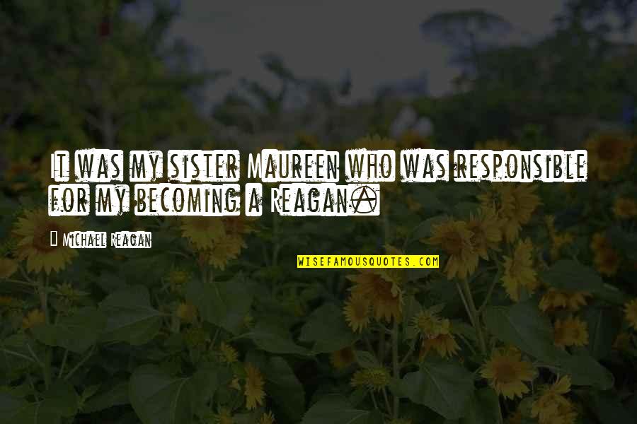 Piggy Back Quotes By Michael Reagan: It was my sister Maureen who was responsible