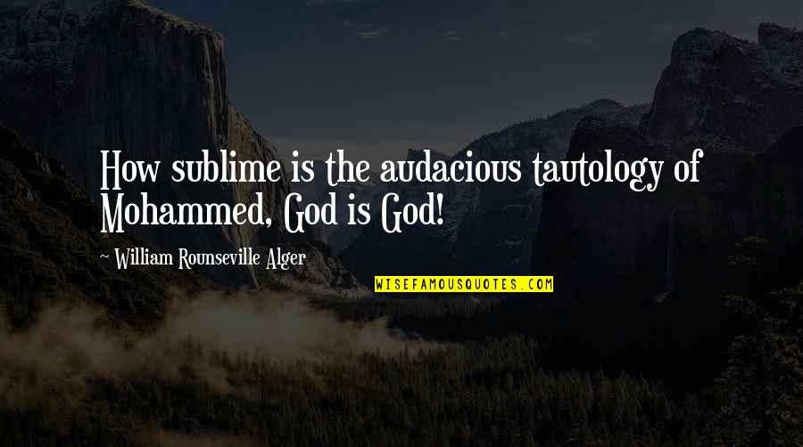 Piggy Back Ride Quotes By William Rounseville Alger: How sublime is the audacious tautology of Mohammed, Piggy Back Ride Quotes By William Rounseville Alger: How sublime is the audacious tautology of Mohammed,