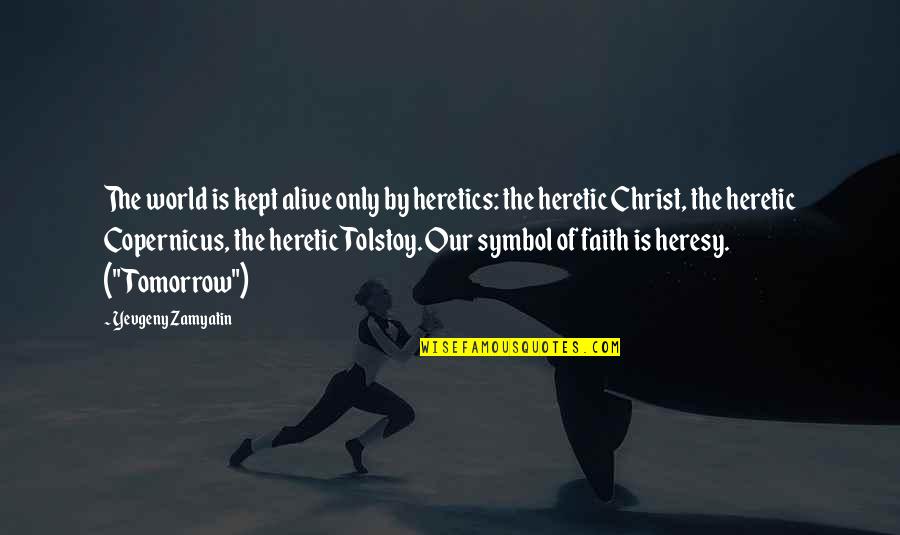 Piggy Back Ride Quotes By Yevgeny Zamyatin: The world is kept alive only by heretics: Piggy Back Ride Quotes By Yevgeny Zamyatin: The world is kept alive only by heretics: