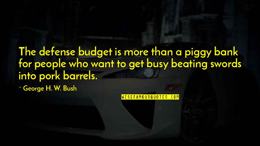 Piggy Bank Quotes By George H. W. Bush: The defense budget is more than a piggy
