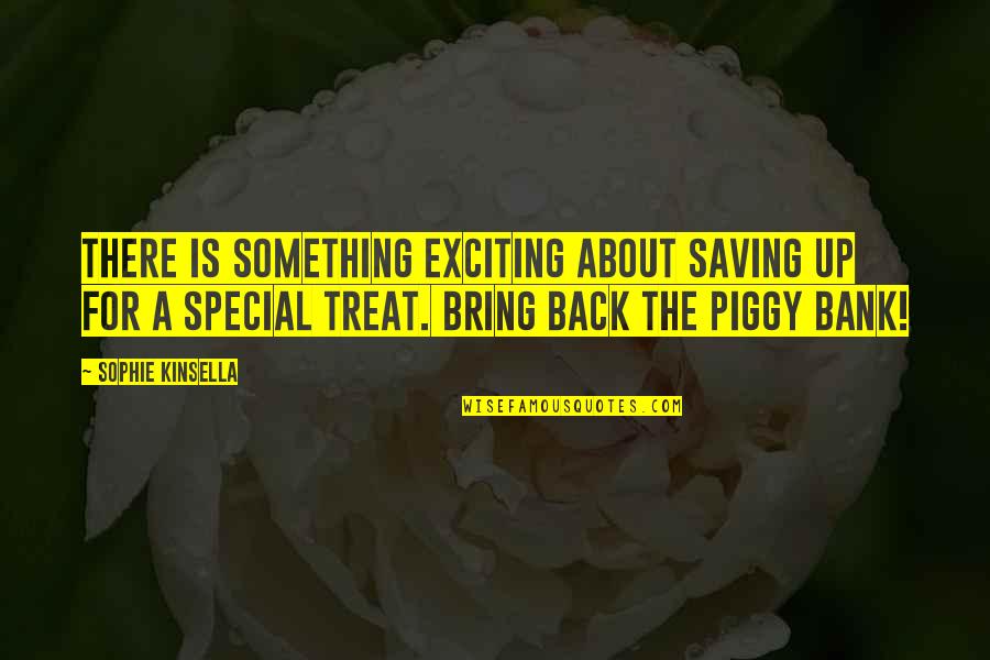 Piggy Bank Quotes By Sophie Kinsella: There is something exciting about saving up for
