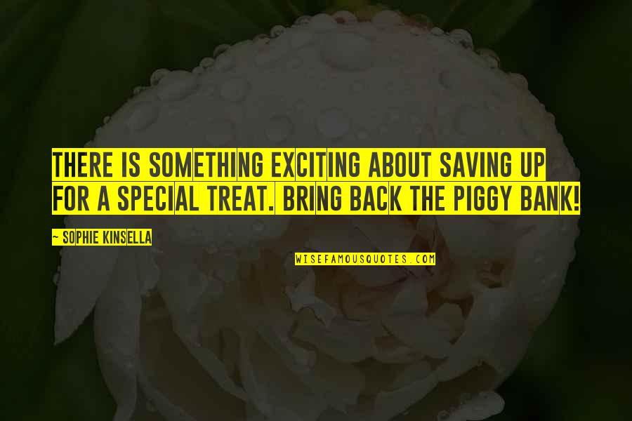 Piggy Bank Quotes By Sophie Kinsella: There is something exciting about saving up for Piggy Bank Quotes By Sophie Kinsella: There is something exciting about saving up for