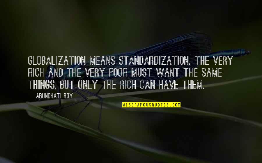 Piggy Civilized Quotes By Arundhati Roy: Globalization means standardization. The very rich and the