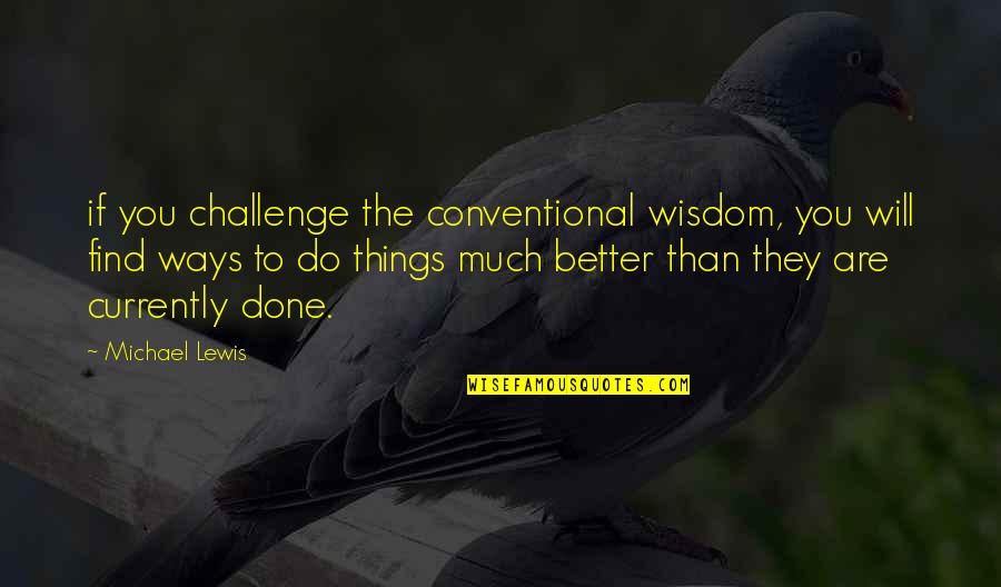 Piggy Muldoon Quotes By Michael Lewis: if you challenge the conventional wisdom, you will