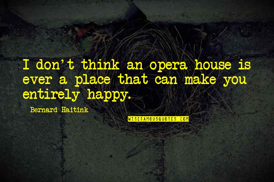 Piggy Outcast Quotes By Bernard Haitink: I don't think an opera house is ever