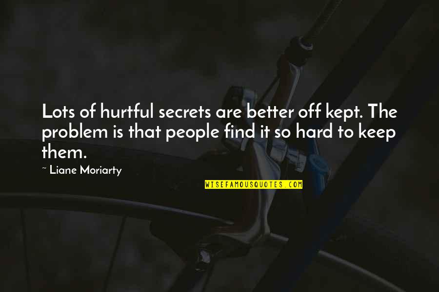 Piggy's Broken Glasses Quotes By Liane Moriarty: Lots of hurtful secrets are better off kept.