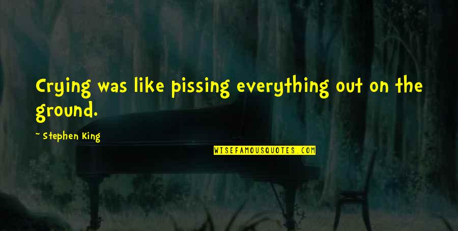 Piggy's Glasses Quotes By Stephen King: Crying was like pissing everything out on the