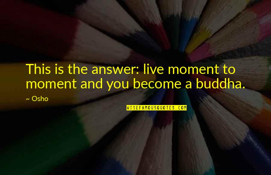 Piggy's Glasses With Page Numbers Quotes By Osho: This is the answer: live moment to moment