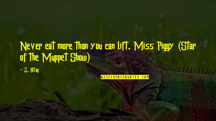 Piggy's Quotes By Z. Altug: Never eat more than you can lift. Miss
