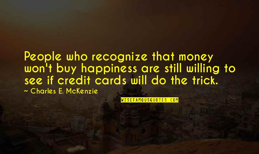 Pigini Quotes By Charles E. McKenzie: People who recognize that money won't buy happiness Pigini Quotes By Charles E. McKenzie: People who recognize that money won't buy happiness