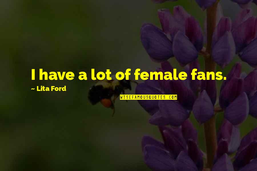 Piglet Friend Quotes By Lita Ford: I have a lot of female fans. Piglet Friend Quotes By Lita Ford: I have a lot of female fans.