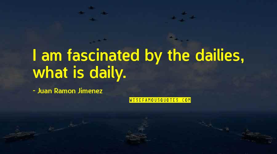 Piglet From Winnie The Pooh Quotes By Juan Ramon Jimenez: I am fascinated by the dailies, what is Piglet From Winnie The Pooh Quotes By Juan Ramon Jimenez: I am fascinated by the dailies, what is