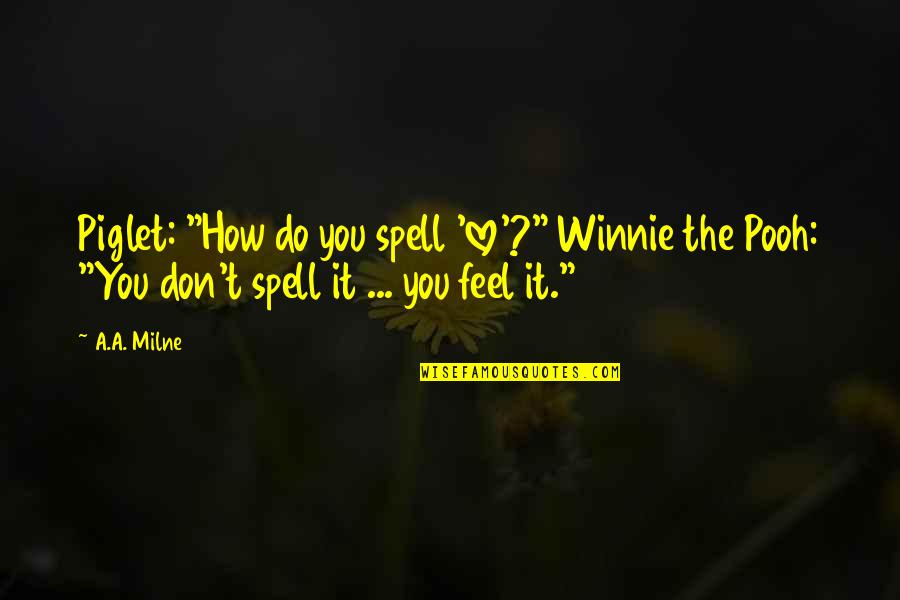 Piglet Quotes By A.A. Milne: Piglet: "How do you spell 'love'?" Winnie the