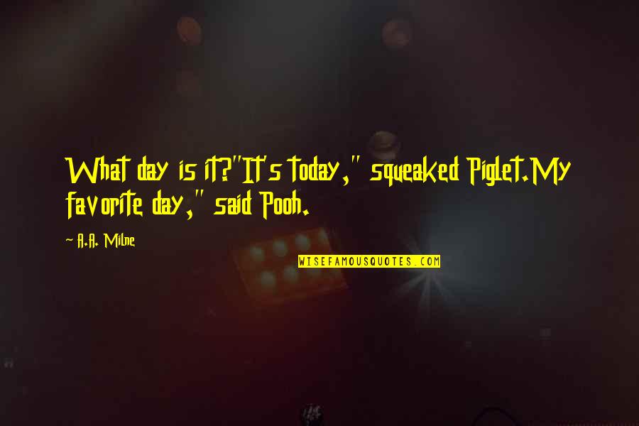 Piglet Quotes By A.A. Milne: What day is it?"It's today," squeaked Piglet.My favorite