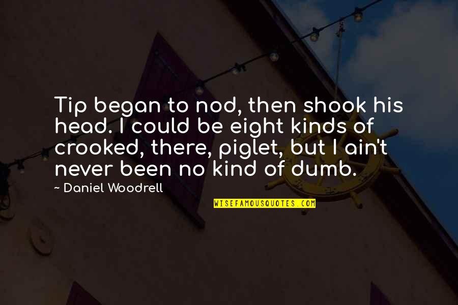Piglet Quotes By Daniel Woodrell: Tip began to nod, then shook his head.