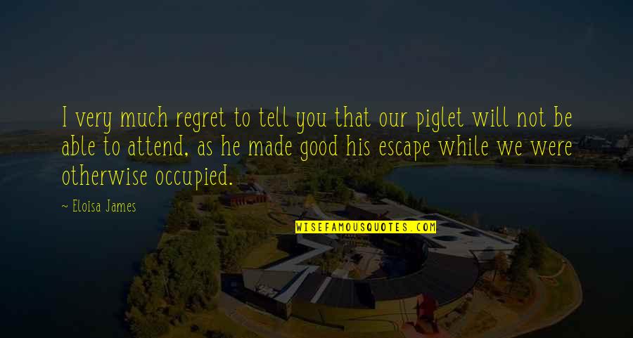 Piglet Quotes By Eloisa James: I very much regret to tell you that