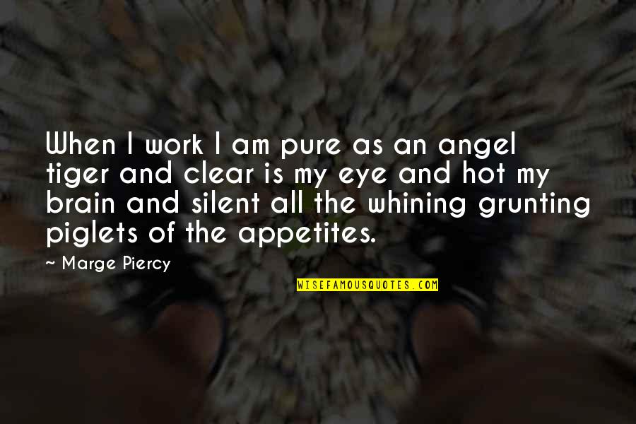 Piglets Quotes By Marge Piercy: When I work I am pure as an
