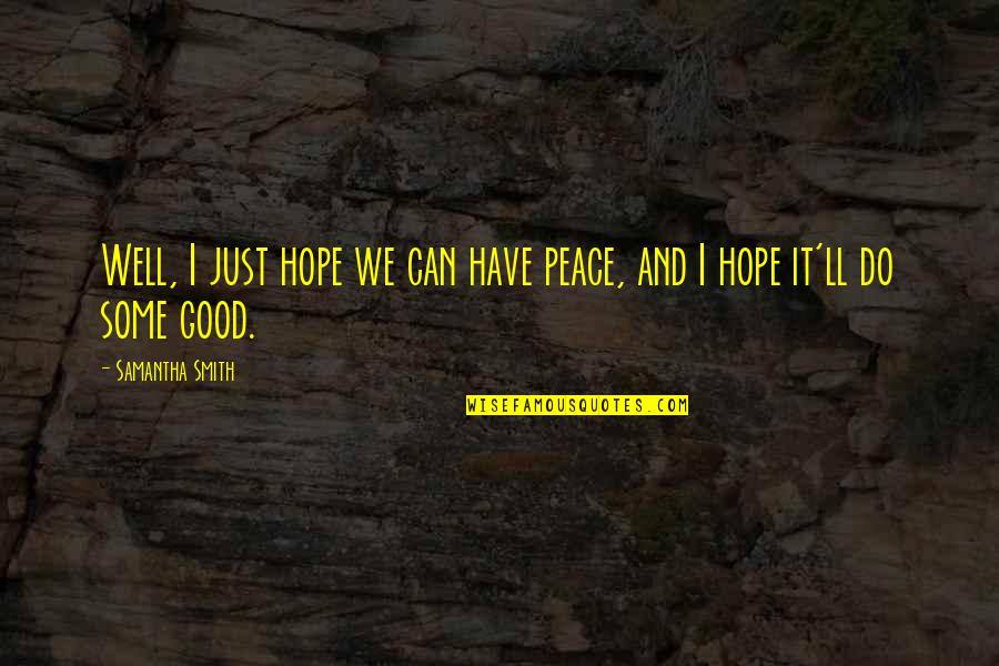 Pigliaventos Quotes By Samantha Smith: Well, I just hope we can have peace, Pigliaventos Quotes By Samantha Smith: Well, I just hope we can have peace,