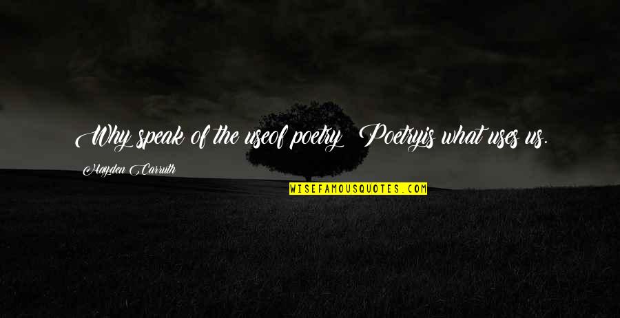 Pigman Book Quotes By Hayden Carruth: Why speak of the useof poetry? Poetryis what
