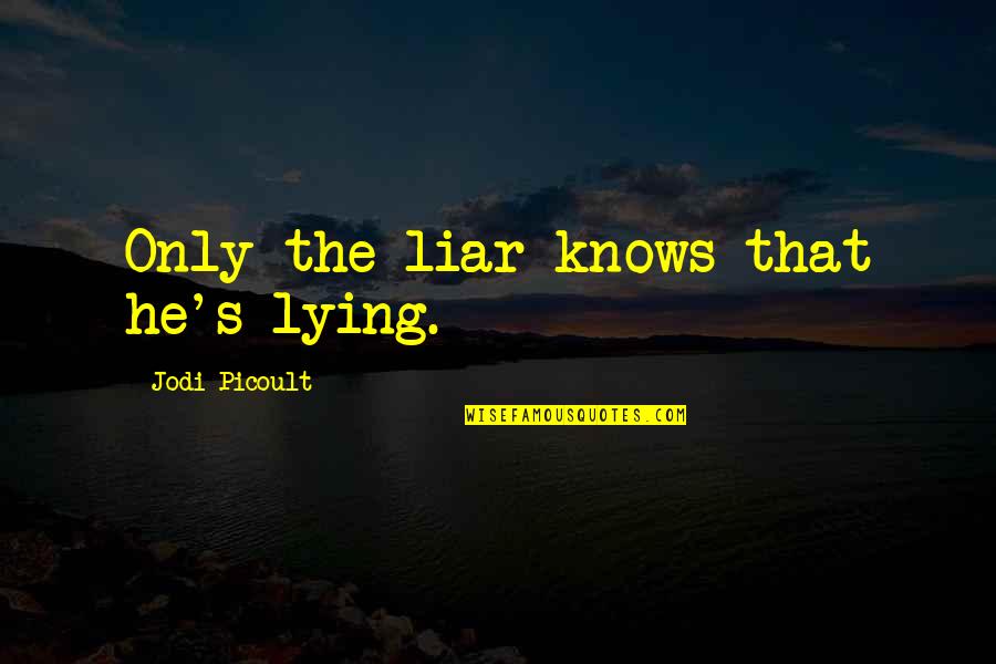 Pigman Death Quotes By Jodi Picoult: Only the liar knows that he's lying. Pigman Death Quotes By Jodi Picoult: Only the liar knows that he's lying.