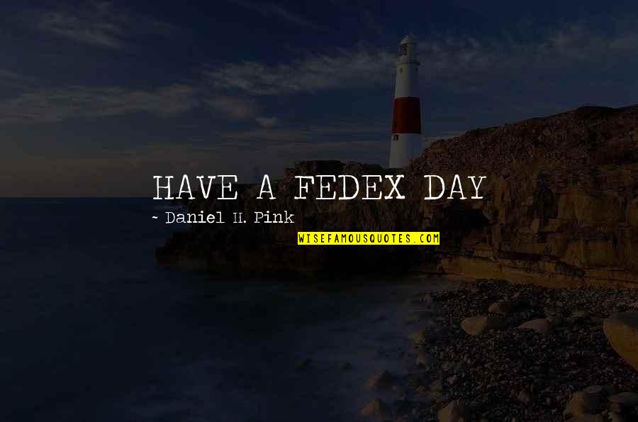 Pigman Novel Quotes By Daniel H. Pink: HAVE A FEDEX DAY