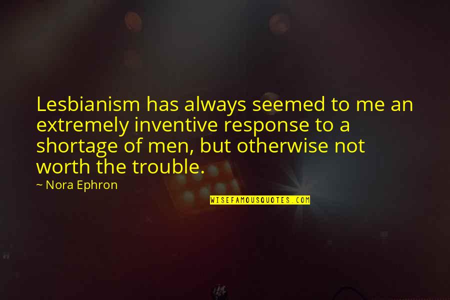 Pigman Novel Quotes By Nora Ephron: Lesbianism has always seemed to me an extremely