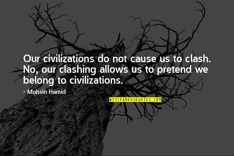 Pigmentation Removal Quotes By Mohsin Hamid: Our civilizations do not cause us to clash.