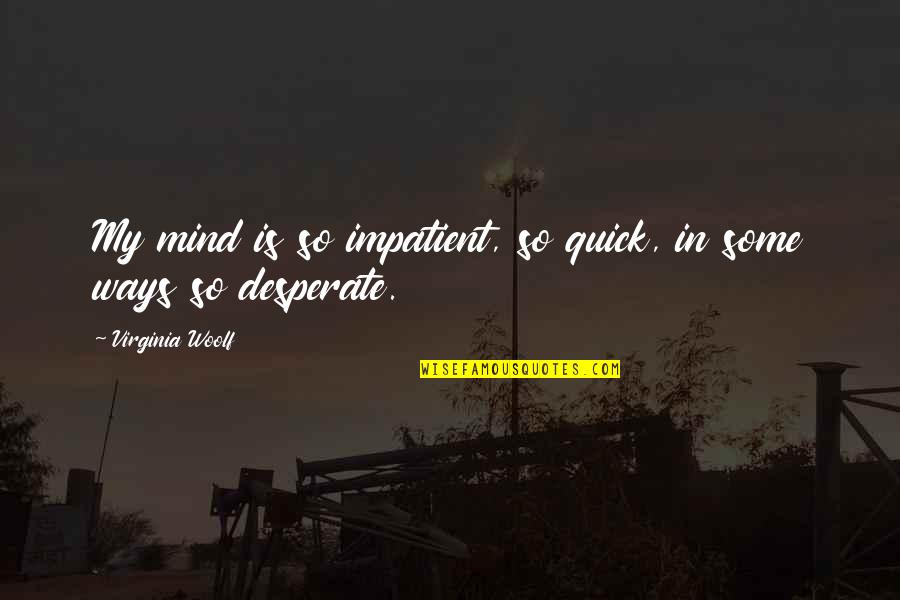 Pigmented Purpuric Dermatitis Quotes By Virginia Woolf: My mind is so impatient, so quick, in Pigmented Purpuric Dermatitis Quotes By Virginia Woolf: My mind is so impatient, so quick, in