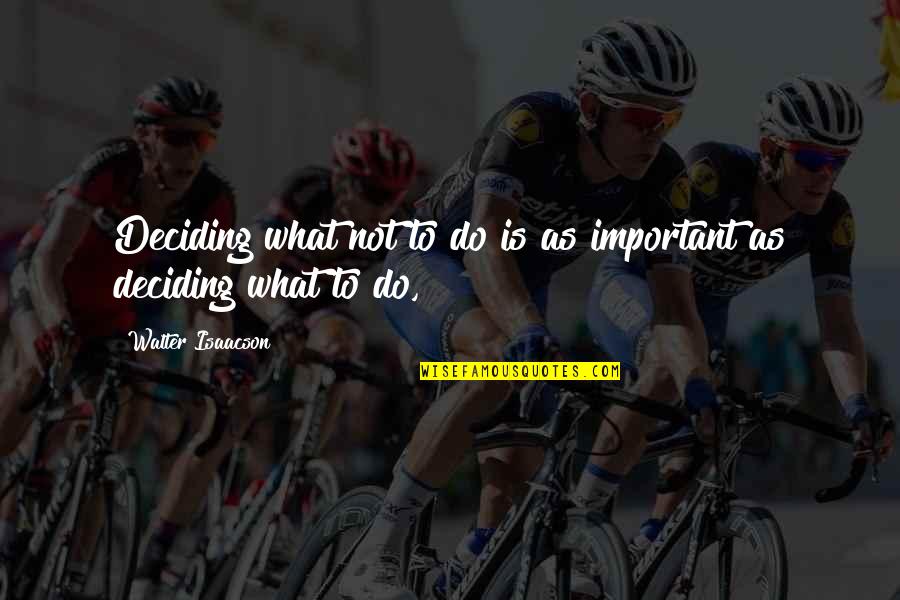 Pigmeos Tele Quotes By Walter Isaacson: Deciding what not to do is as important Pigmeos Tele Quotes By Walter Isaacson: Deciding what not to do is as important