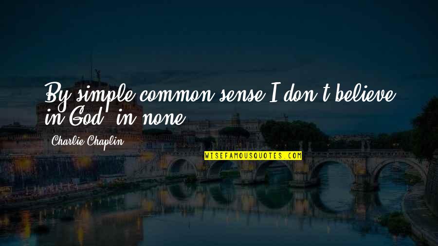 Pigmeu Africano Quotes By Charlie Chaplin: By simple common sense I don't believe in Pigmeu Africano Quotes By Charlie Chaplin: By simple common sense I don't believe in