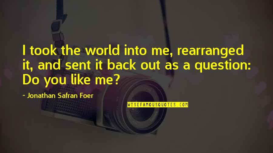 Pigmeu Africano Quotes By Jonathan Safran Foer: I took the world into me, rearranged it, Pigmeu Africano Quotes By Jonathan Safran Foer: I took the world into me, rearranged it,