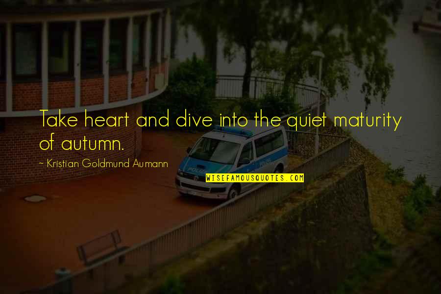 Pigmeus Localizacao Quotes By Kristian Goldmund Aumann: Take heart and dive into the quiet maturity