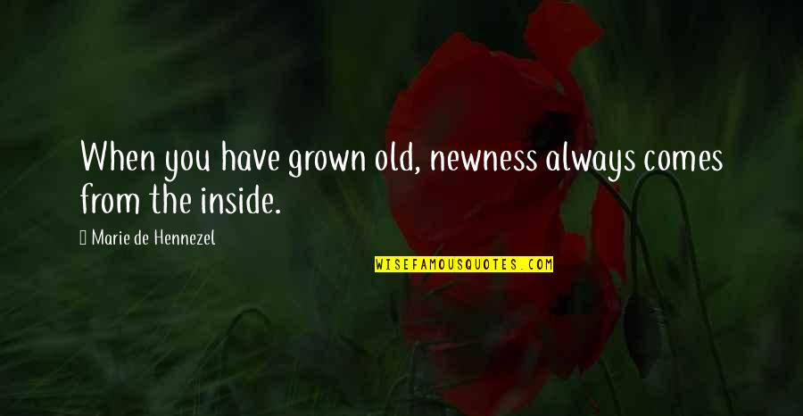 Pigmies Quotes By Marie De Hennezel: When you have grown old, newness always comes