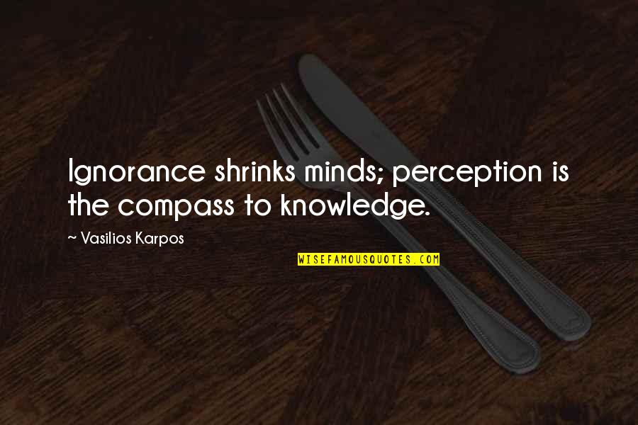 Pignata Quotes By Vasilios Karpos: Ignorance shrinks minds; perception is the compass to