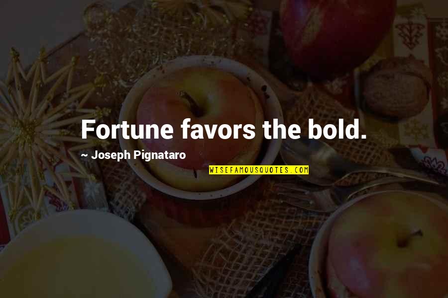 Pignataro Quotes By Joseph Pignataro: Fortune favors the bold.