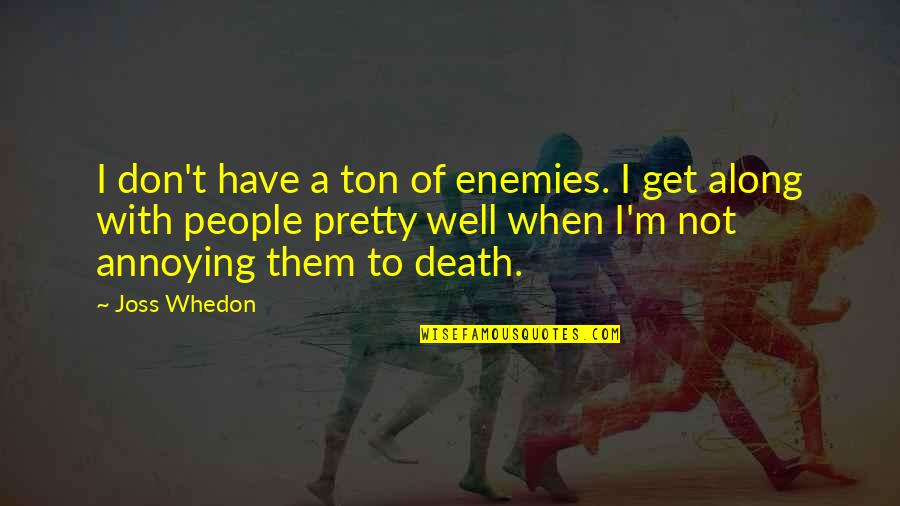 Pignatelli Associates Quotes By Joss Whedon: I don't have a ton of enemies. I Pignatelli Associates Quotes By Joss Whedon: I don't have a ton of enemies. I