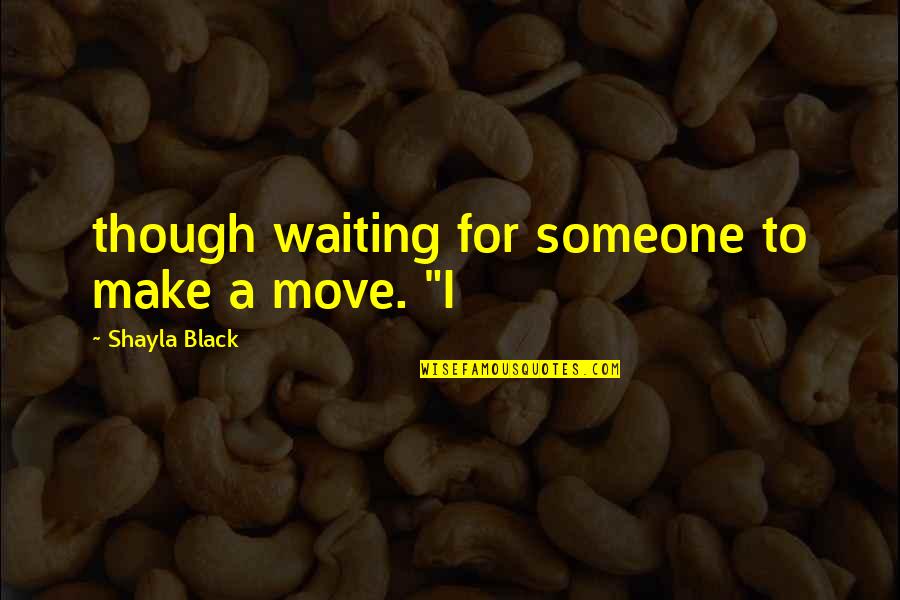 Pignatello Nj Quotes By Shayla Black: though waiting for someone to make a move. Pignatello Nj Quotes By Shayla Black: though waiting for someone to make a move.